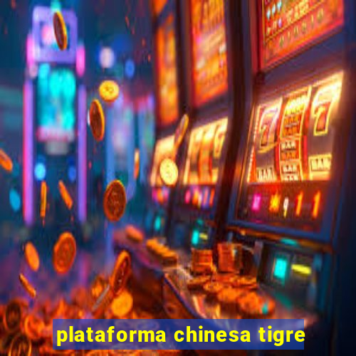 plataforma chinesa tigre